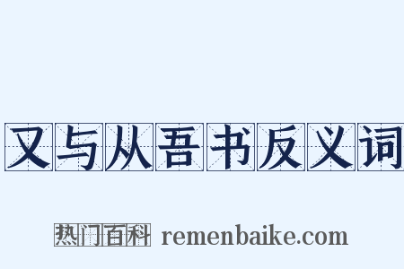 又与从吾书反义词是什么意思的图片